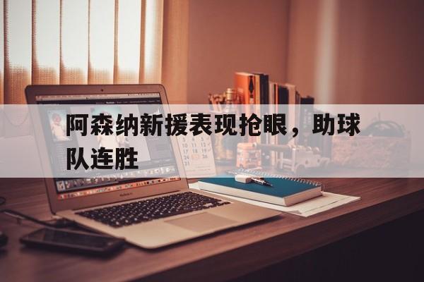 阿森纳新援表现抢眼，助球队连胜